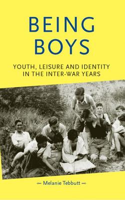 Being boys: Youth, leisure and identity in the inter-war years (Gender in History)