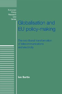 Globalisation and EU Policy-making: The Neo-Liberal Transformation of Telecommunications and Electricity (European Policy Studies)