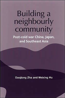 Building a Neighborly Community: Post-Cold War China, Japan, and Southeast Asia (Reappraising the Political MUP)