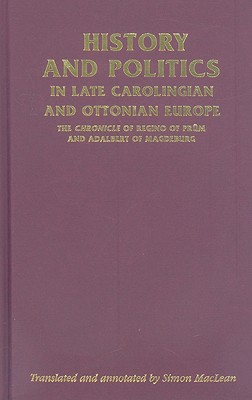 History and politics in late Carolingian and Ottonian Europe: The Chronicle of Regino of Prm and Adalbert of Magdeburg (Manchester Medieval Sources)