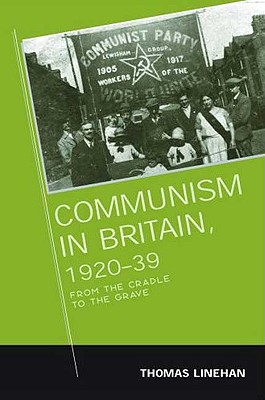 Communism in Britain, 1920 - 39: From the Cradle to the Grave