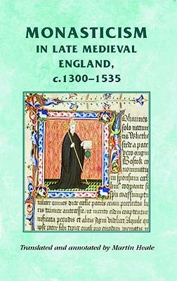 Monasticism in late medieval England, c.13001535 (Manchester Medieval Sources)