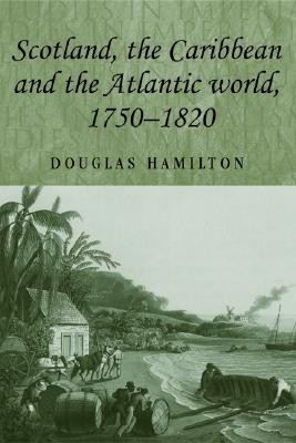 Scotland, The Caribbean and the Atlantic World, 1750-1820 (Studies in Imperialism)