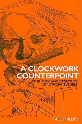 A Clockwork Counterpoint: The Music and Literature of Anthony Burgess