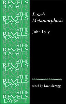 Love's Metamorphosis: John Lyly (The Revels Plays)