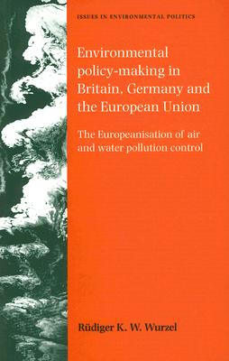 Environmental policy-making in Britain, Germany and the European Union: The Europeanisation of air and water pollution control (Issues in Environmental Politics)
