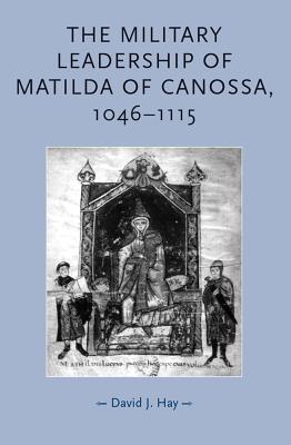 The military leadership of Matilda of Canossa, 10461115 (Gender in History)