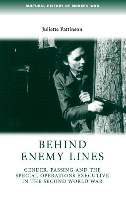 Behind enemy lines: Gender, passing and the Special Operations Executive in the Second World War (Cultural History of Modern War)