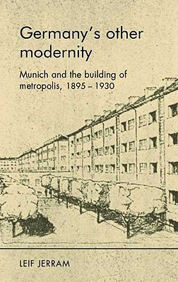 Germany's Other Modernity: Munich and the Building of Metropolis, 1895-1930