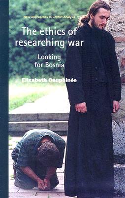 The ethics of researching war: Looking for Bosnia (New Approaches to Conflict Analysis)