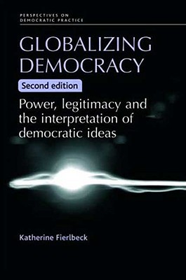 Globalizing democracy: Power, legitimacy and the interpretation of democratic ideas (2nd ed.) (Perspectives on Democratic Practice)