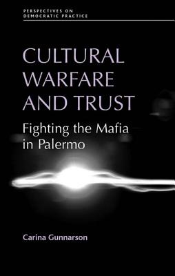 Cultural warfare and trust: Fighting the Mafia in Palermo (Perspectives on Democratic Practice) [Hardcover] Gunnarson, Carina
