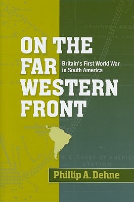 On the far Western front: Britain's First World War in South America