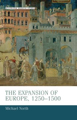 The expansion of Europe, 12501500 (Manchester Medieval Studies)