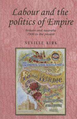 Labour and the politics of Empire: Britain and Australia 1900 to the present (Studies in Imperialism)