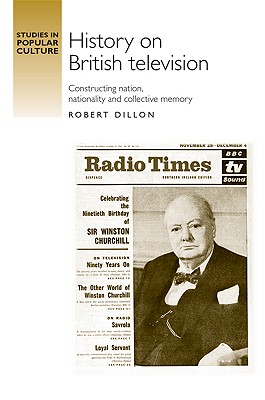 History on British television: Constructing nation, nationality and collective memory (Studies in Popular Culture)