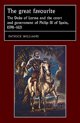 The great favourite: The Duke of Lerma and the court and government of Philip III of Spain, 15981621 (Studies in Early Modern European History)