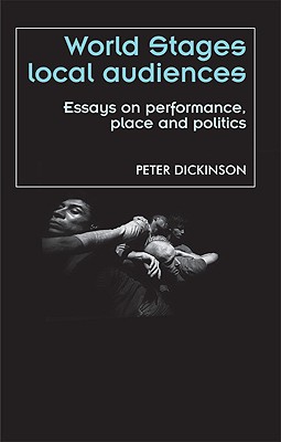 World stages, local audiences: Essays on performance, place and politics (Theatre: Theory Practice Performance)