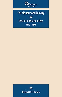 The flneur and his city: Patterns of daily life in Paris 18151851 (Durham Modern Languages Series)
