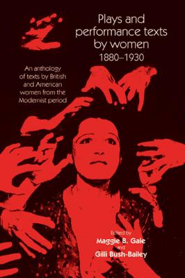 Plays and Performance Texts by Women 1880-1930: An anthology of plays by British and American women from the Modernist period (Women, Theatre and Performance)