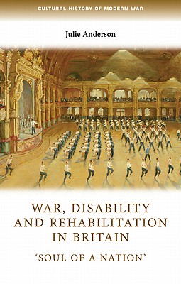 War, disability and rehabilitation in Britain: Soul of a nation' (Cultural History of Modern War)