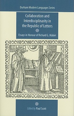 Collaboration and interdisciplinarity in the Republic of Letters: Essays in honour of Richard G. Maber (Durham Modern Languages Series) [Hardcover] Scott, Paul
