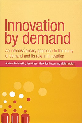 Innovation by demand: An interdisciplinary approach to the study of demand and its role in innovation (New Dynamics of Innovation and Competition)