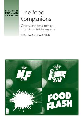 The Food Companions: Cinema and consumption in wartime Britain, 193945 (Studies in Popular Culture)