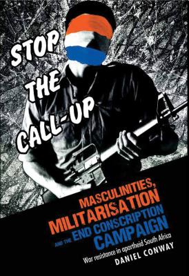 Masculinities, militarisation and the End Conscription campaign: War resistance in apartheid South Africa