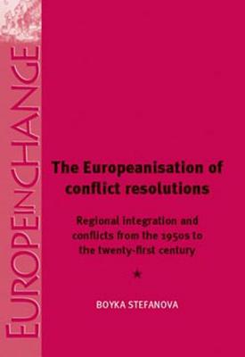 The Europeanisation of Conflict Resolutions: Regional Integration and Conflicts from the 1950s to the 21st Century (Europe in Change)