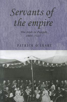 Servants of the empire: The Irish in Punjab 18811921 (Studies in Imperialism)