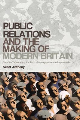 Public relations and the making of modern Britain: Stephen Tallents and the birth of a progressive media profession
