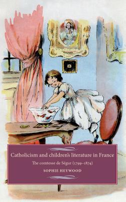 Catholicism and children's literature in France: The comtesse de Sgur (17991874) (Studies in Modern French and Francophone History)