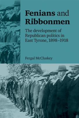 Fenians and Ribbonmen: the development of republican politics in East Tyrone, 18981918