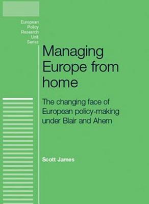 Managing Europe from Home: The changing face of European policy-making under Blair and Ahern (European Politics)