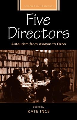 Five Directors: Auteurism from Assayas to Ozon (French Film Directors Series)