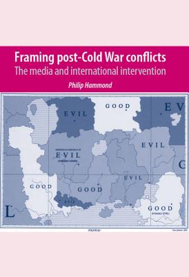 Framing post-Cold War conflicts: The media and international intervention