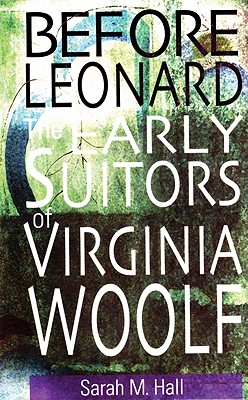 Before Leonard: The Early Suitors of Virginia Woolf [Hardcover] Sarah M. Hall