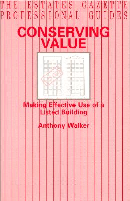 Conserving Value: Making Effective Use of a Listed Building (Estates Gazette Professional Guides)