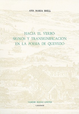 Hacia el Verbo: Signos y Transignificacin en la Poesa de Quevedo (Monografas A, 84) (Volume 84)