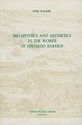 Metaphysics and Aesthetics in the Works of Eduardo Barrios (Monografas A) (Volume 95)