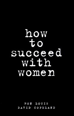 Image for How to Succeed with Women Louis, Ron and Copeland, David How to Succeed with Women Louis, Ron and Copeland, David