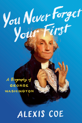 You Never Forget Your First: A Biography Of George Washington