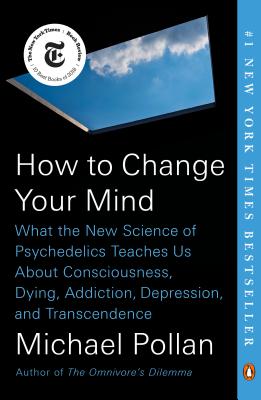 How to Change Your Mind: What the New Science of Psychedelics Teaches Us About Consciousness, Dying, Addiction, Depression & Transcendence