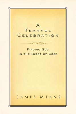 A Tearful Celebration: Finding God in the Midst of Loss