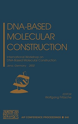 DNA-Based Molecular Construction: International Workshop on DNA-based Molecular Construction, Jena, Germany, 23-25 May, 2002 [AIP Conference Proceedings, Volume 640]