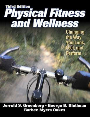 Physical Fitness and Wellness - 3rd Edition: Changing the Way You Look, Feel and Perform