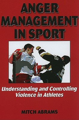 Anger Management in Sport: Understanding and Controlling Violence in Athletes