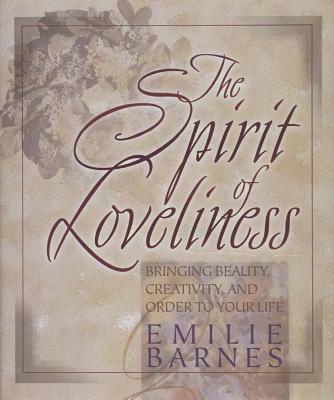 The Spirit of Loveliness: Bringing Beauty, Creativity, and Order to Your Life