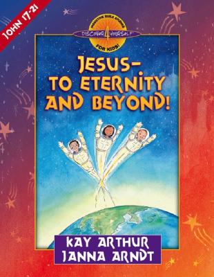 Image for Jesus--to Eternity and Beyond!: John 17-21 (Discover 4 Yourself Inductive Bible Studies for Kids)
